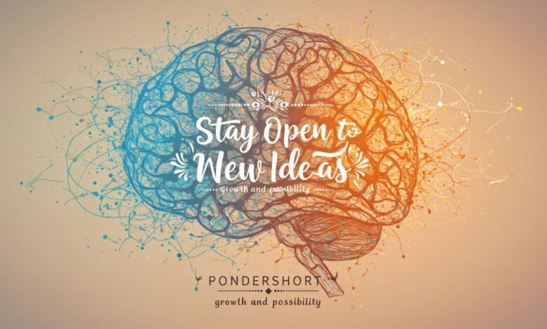 Why stay open to new ideas pondershort Will Transform Your Life